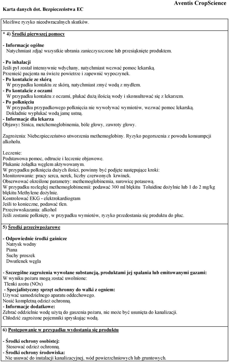 - Po kontakcie ze skórą W przypadku kontaktu ze skórą, natychmiast zmyć wodą z mydłem. - Po kontakcie z oczami W przypadku kontaktu z oczami, płukać dużą ilością wody i skonsultować się z lekarzem.