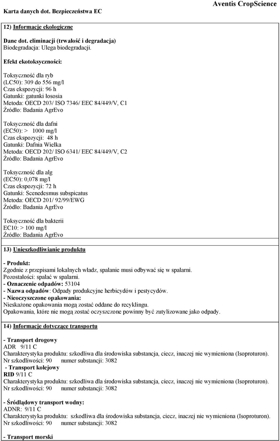 mg/l Czas ekspozycji: 48 h Gatunki: Dafnia Wielka Metoda: OECD 202/ ISO 6341/ EEC 84/449/V, C2 Toksyczność dla alg (EC50): 0,078 mg/l Czas ekspozycji: 72 h Gatunki: Scenedesmus subspicatus Metoda: