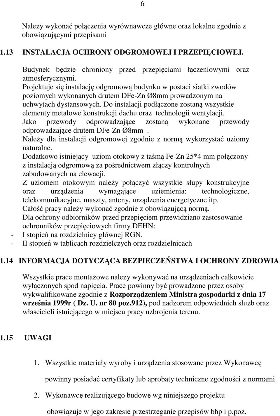 Projektuje się instalację odgromową budynku w postaci siatki zwodów poziomych wykonanych drutem DFe-Zn Ø8mm prowadzonym na uchwytach dystansowych.