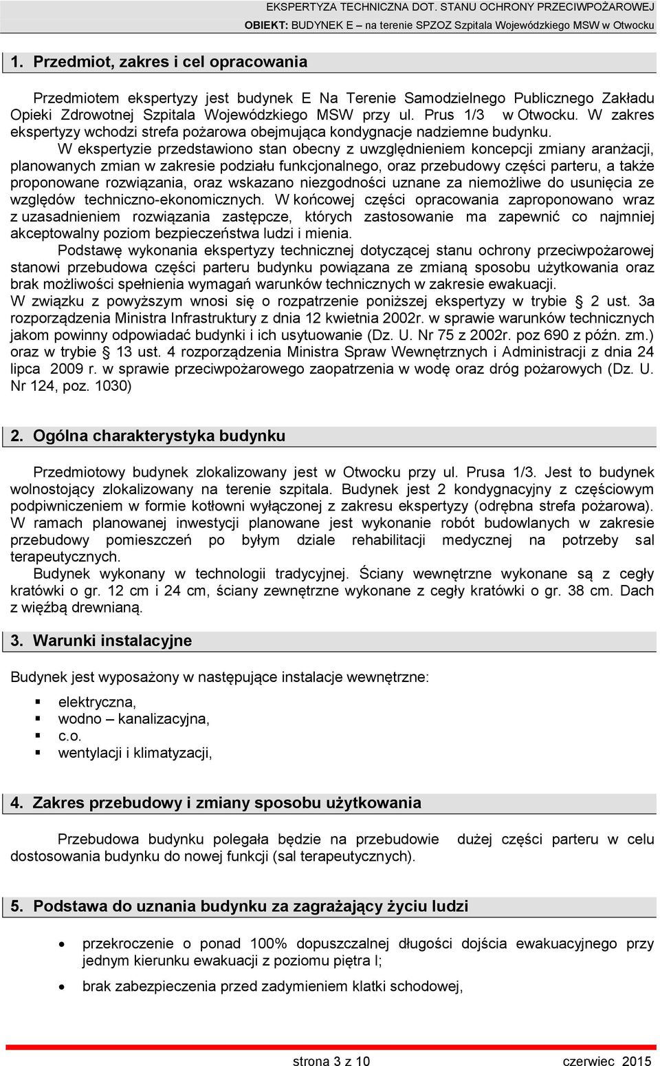 W ekspertyzie przedstawiono stan obecny z uwzględnieniem koncepcji zmiany aranżacji, planowanych zmian w zakresie podziału funkcjonalnego, oraz przebudowy części parteru, a także proponowane