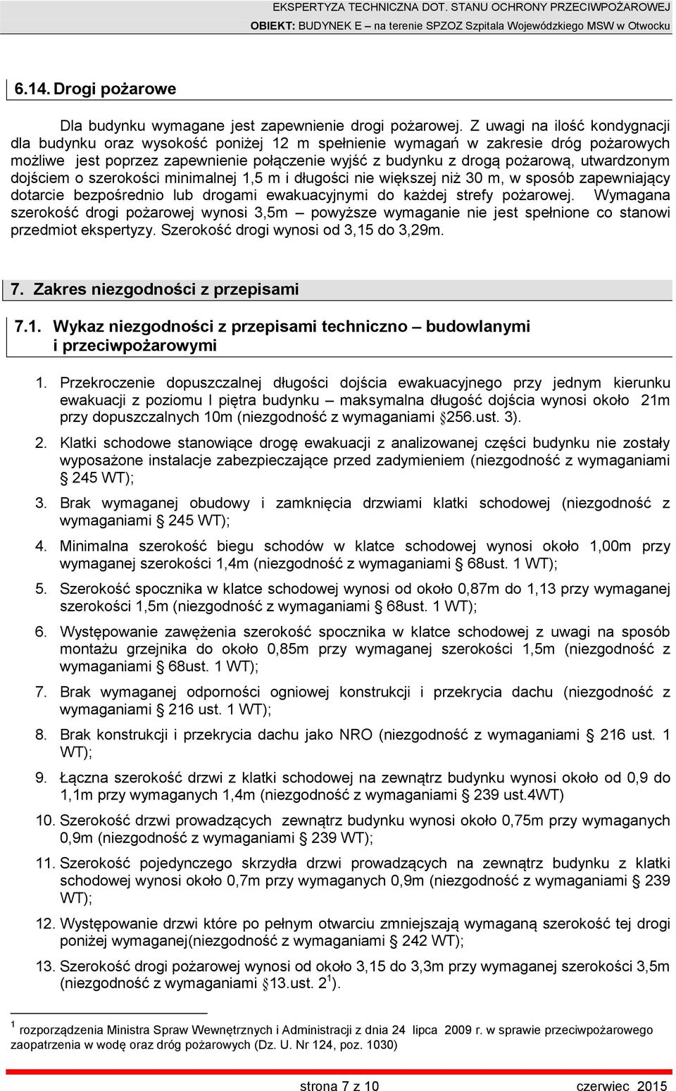 utwardzonym dojściem o szerokości minimalnej 1,5 m i długości nie większej niż 30 m, w sposób zapewniający dotarcie bezpośrednio lub drogami ewakuacyjnymi do każdej strefy pożarowej.