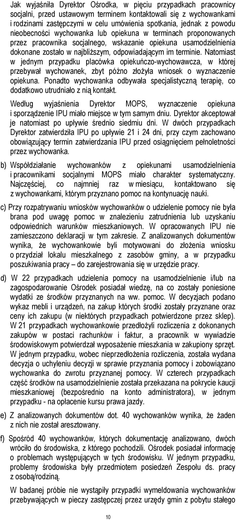 Natomiast w jednym przypadku placówka opiekuńczo-wychowawcza, w której przebywał wychowanek, zbyt późno złożyła wniosek o wyznaczenie opiekuna.