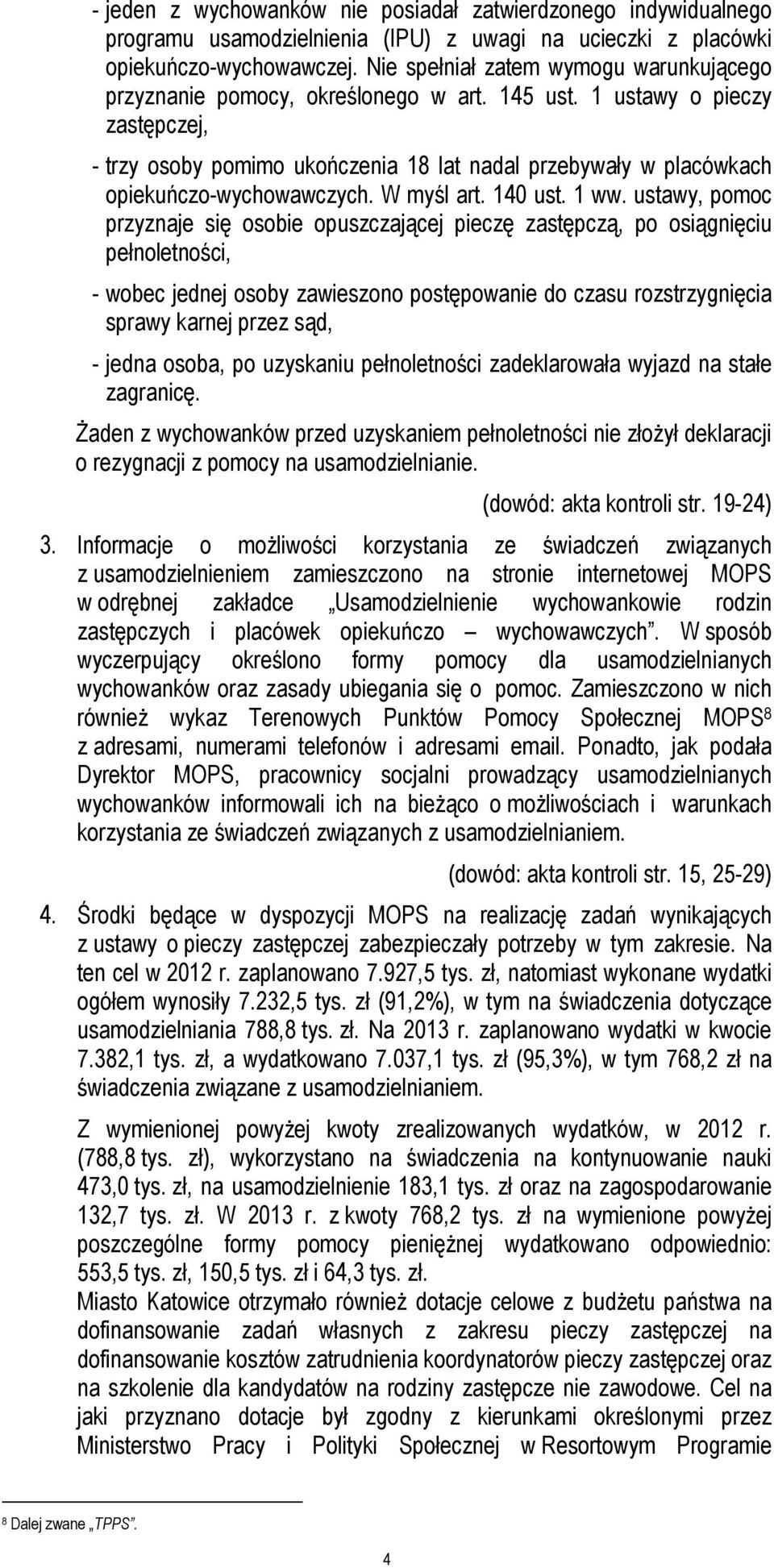 1 ustawy o pieczy zastępczej, - trzy osoby pomimo ukończenia 18 lat nadal przebywały w placówkach opiekuńczo-wychowawczych. W myśl art. 140 ust. 1 ww.