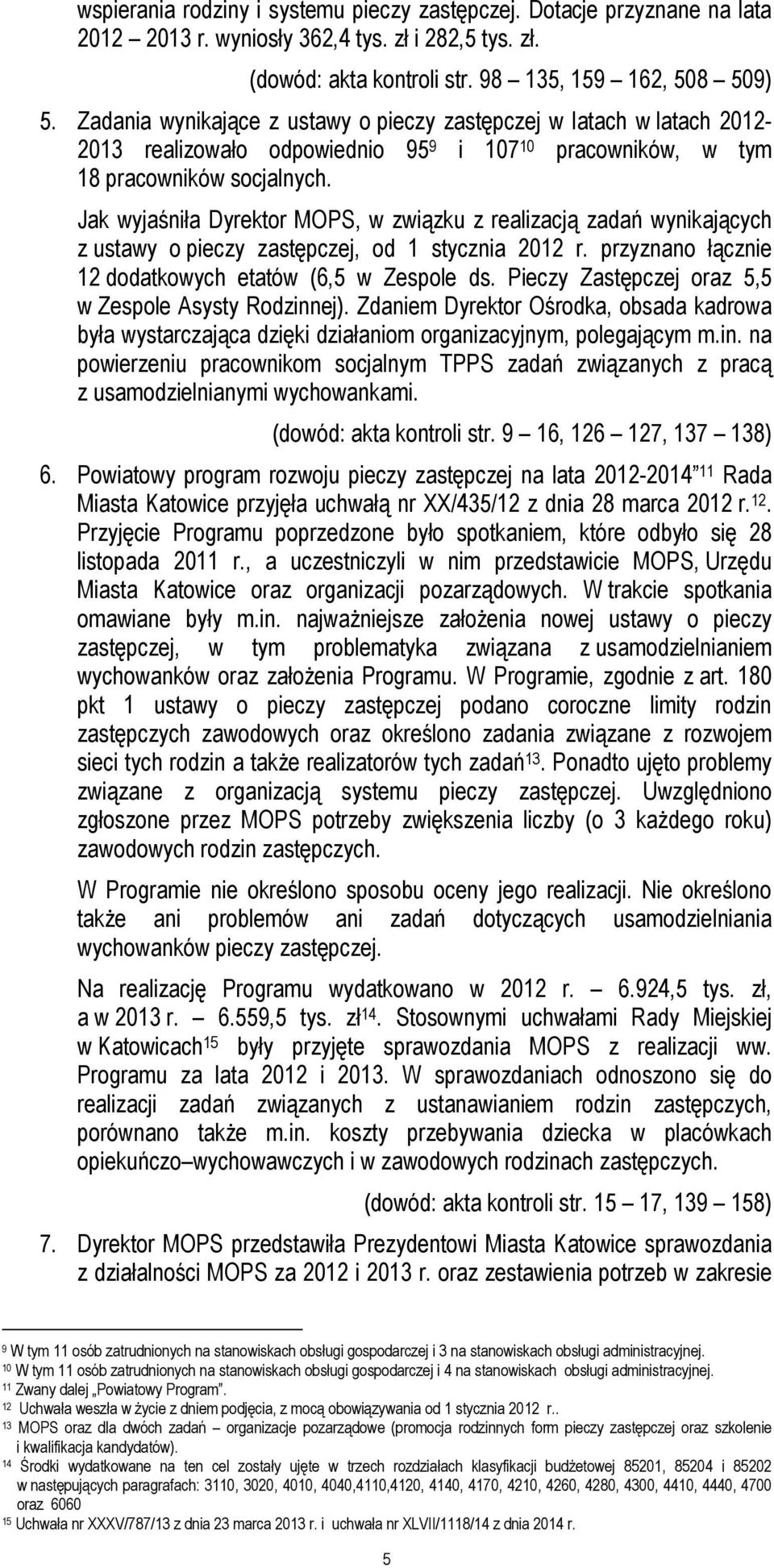 Jak wyjaśniła Dyrektor MOPS, w związku z realizacją zadań wynikających z ustawy o pieczy zastępczej, od 1 stycznia 2012 r. przyznano łącznie 12 dodatkowych etatów (6,5 w Zespole ds.
