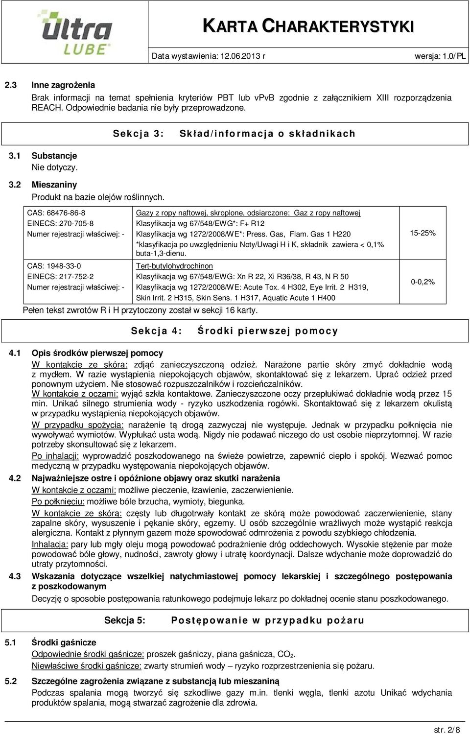 CAS: 68476-86-8 EINECS: 270-705-8 Numer rejestracji właściwej: - CAS: 1948-33-0 EINECS: 217-752-2 Numer rejestracji właściwej: - Gazy z ropy naftowej, skroplone, odsiarczone; Gaz z ropy naftowej