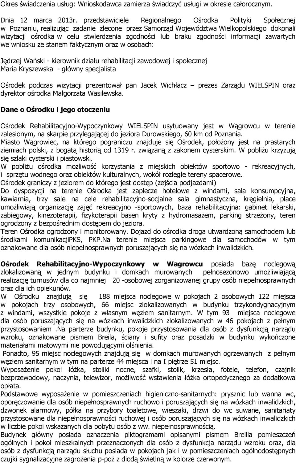 braku zgodności informacji zawartych we wniosku ze stanem faktycznym oraz w osobach: Jędrzej Wański - kierownik działu rehabilitacji zawodowej i społecznej Maria Kryszewska - główny specjalista