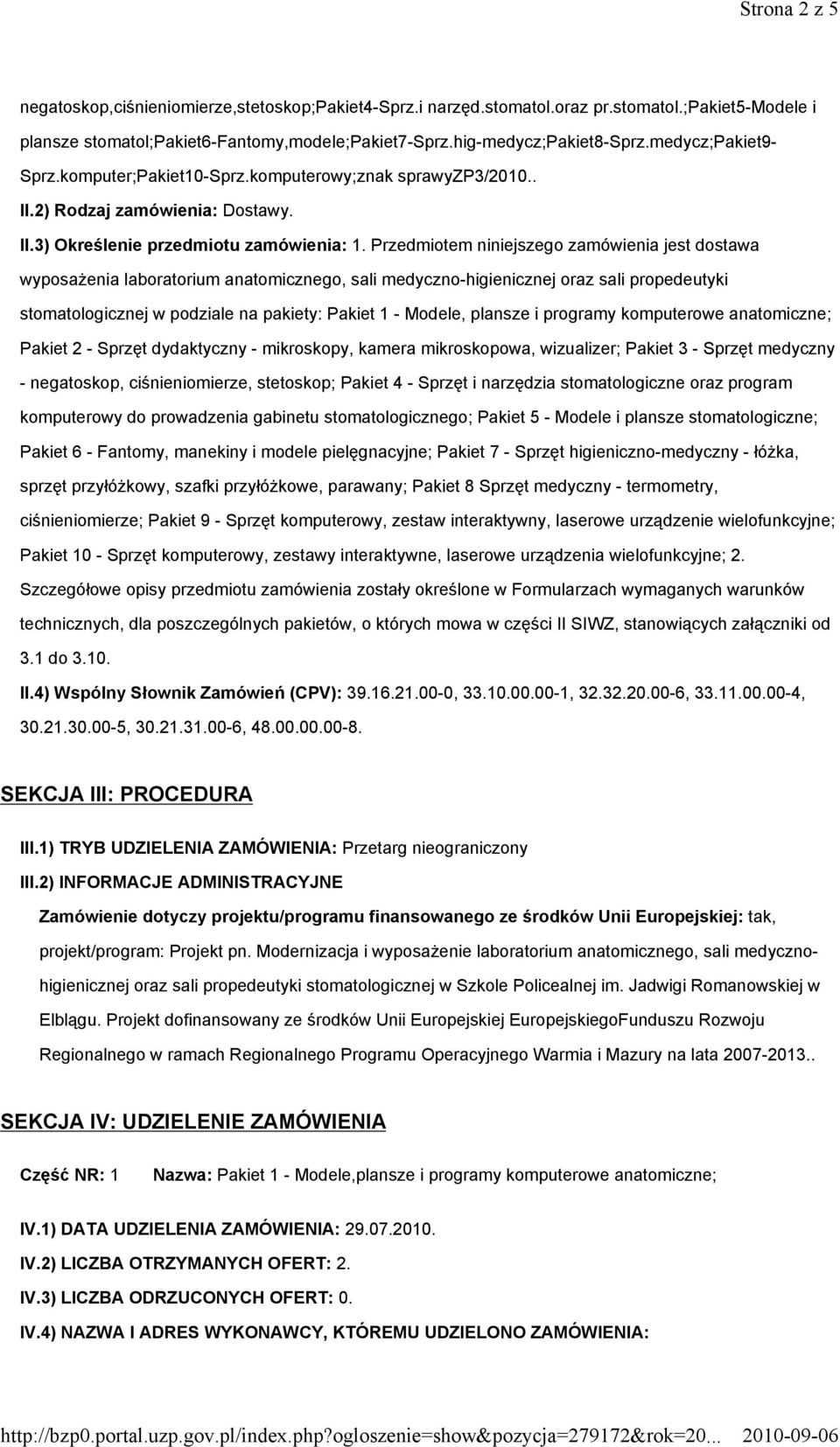 Przedmiotem niniejszego zamówienia jest dostawa wyposażenia laboratorium anatomicznego, sali medyczno-higienicznej oraz sali propedeutyki stomatologicznej w podziale na pakiety: Pakiet 1 - Modele,