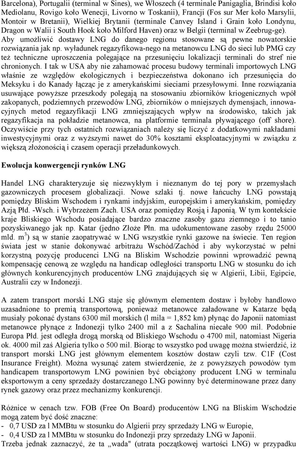 Aby umożliwić dostawy LNG do danego regionu stosowane są pewne nowatorskie rozwiązania jak np.