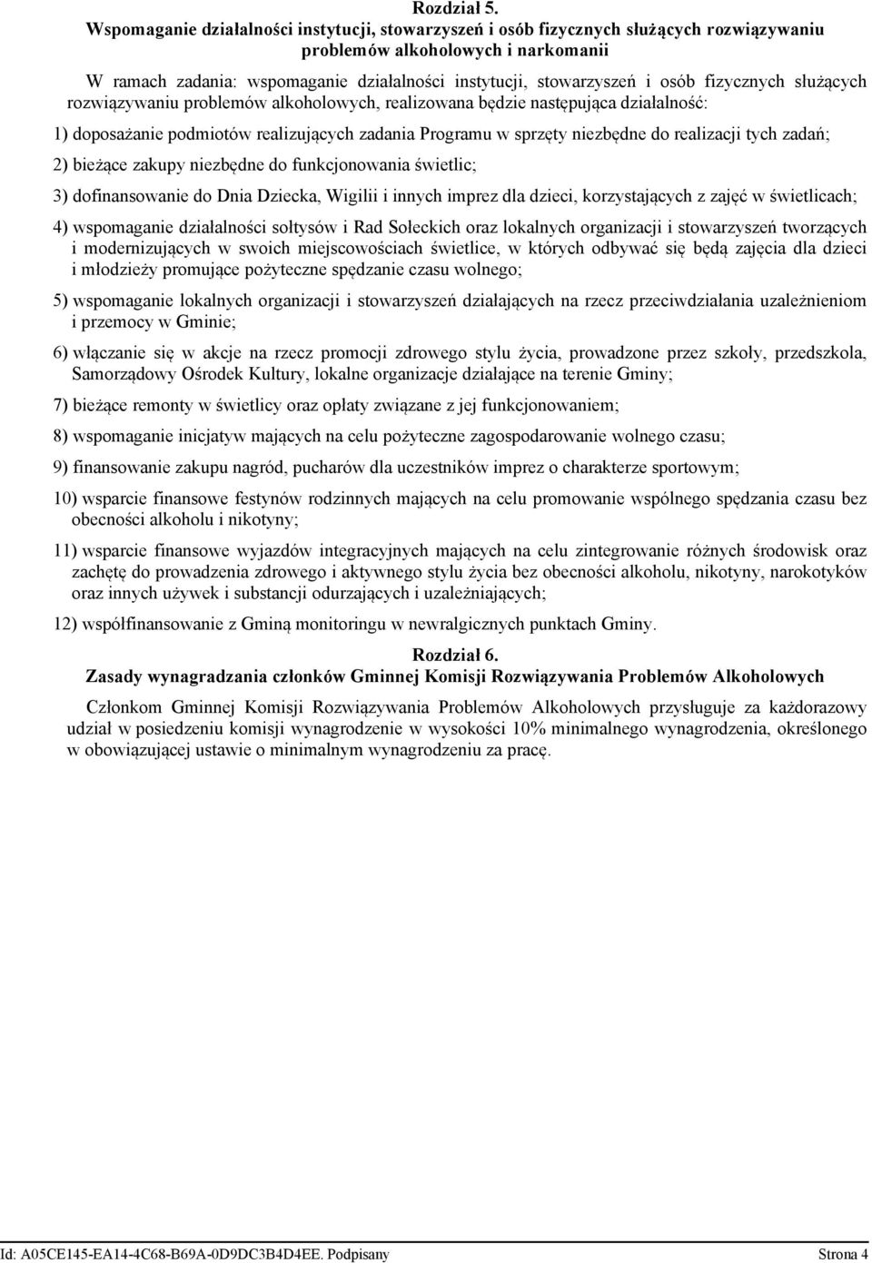 osób fizycznych służących rozwiązywaniu problemów alkoholowych, realizowana będzie następująca działalność: 1) doposażanie podmiotów realizujących zadania Programu w sprzęty niezbędne do realizacji