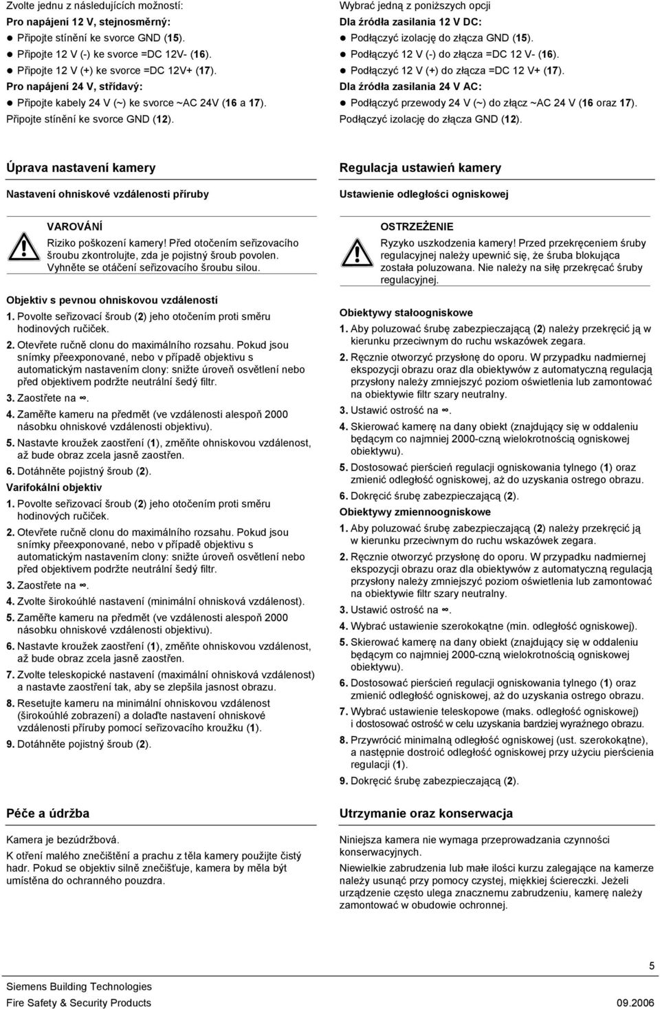 Wybrać jedną z poniższych opcji Dla źródła zasilania 12 V DC: Podłączyć izolację do złącza GND (15). Podłączyć 12 V (-) do złącza =DC 12 V- (16). Podłączyć 12 V (+) do złącza =DC 12 V+ (17).