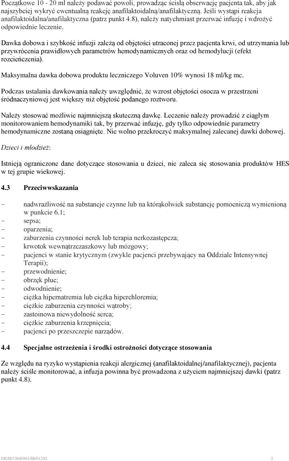 Dawka dobowa i szybkość infuzji zależą od objętości utraconej przez pacjenta krwi, od utrzymania lub przywrócenia prawidłowych parametrów hemodynamicznych oraz od hemodylucji (efekt rozcieńczenia).