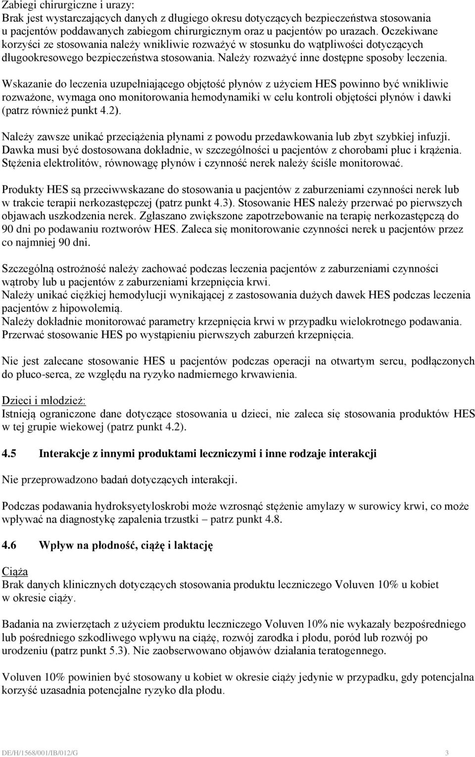 Wskazanie do leczenia uzupełniającego objętość płynów z użyciem HES powinno być wnikliwie rozważone, wymaga ono monitorowania hemodynamiki w celu kontroli objętości płynów i dawki (patrz również