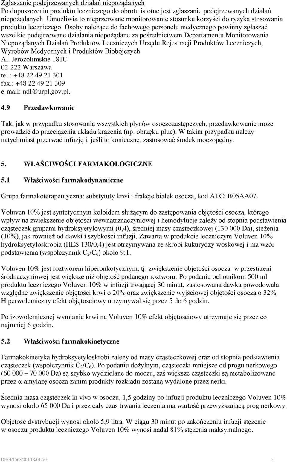 Osoby należące do fachowego personelu medycznego powinny zgłaszać wszelkie podejrzewane działania niepożądane za pośrednictwem Departamentu Monitorowania Niepożądanych Działań Produktów Leczniczych