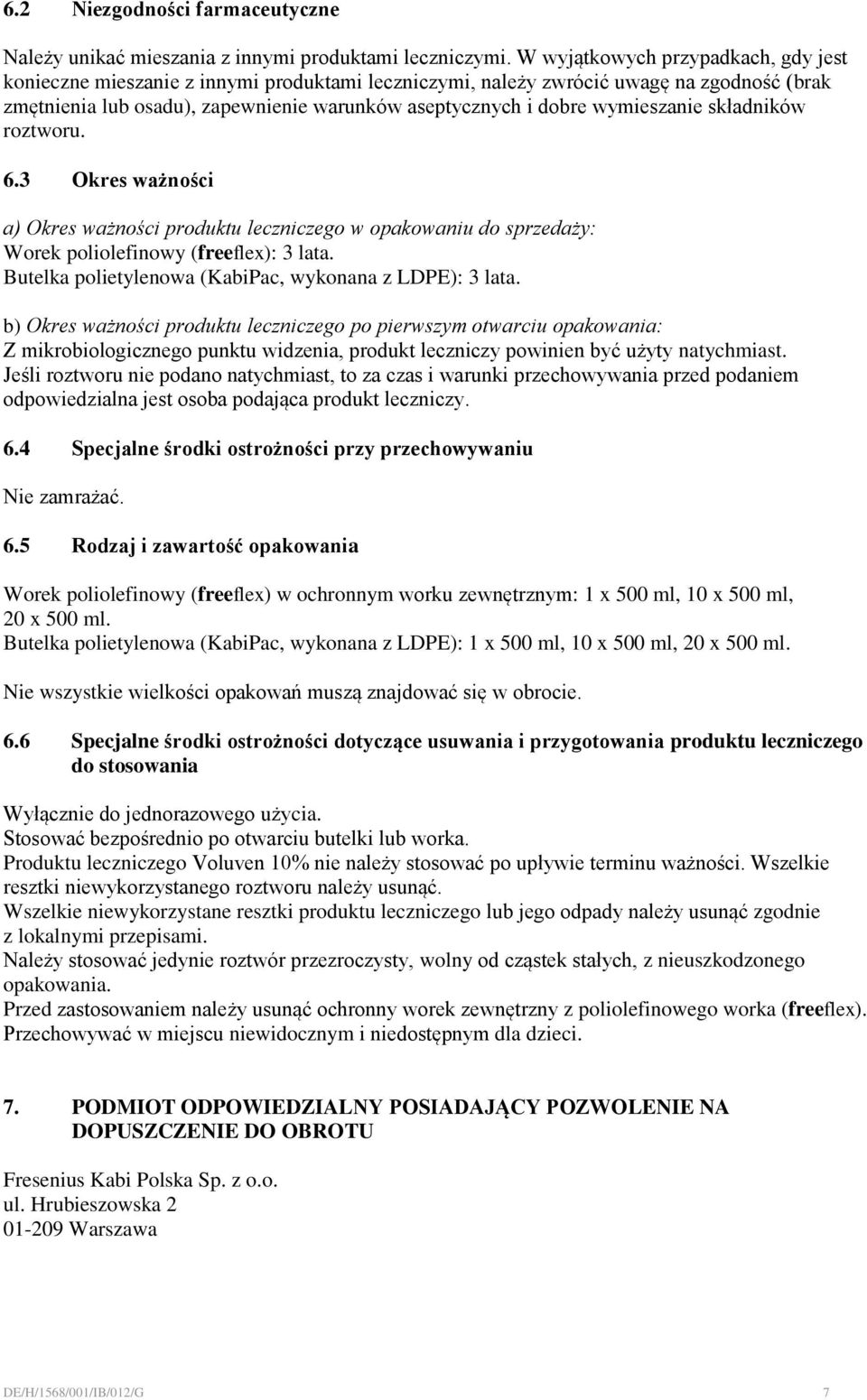 wymieszanie składników roztworu. 6.3 Okres ważności a) Okres ważności produktu leczniczego w opakowaniu do sprzedaży: Worek poliolefinowy (freeflex): 3 lata.