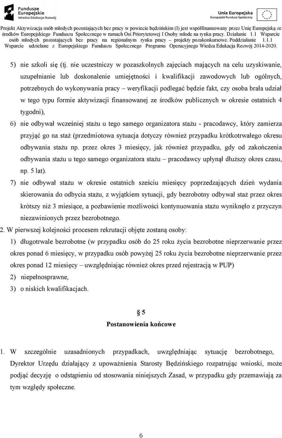 podlegać będzie fakt, czy osoba brała udział w tego typu formie aktywizacji finansowanej ze środków publicznych w okresie ostatnich 4 tygodni), 6) nie odbywał wcześniej stażu u tego samego
