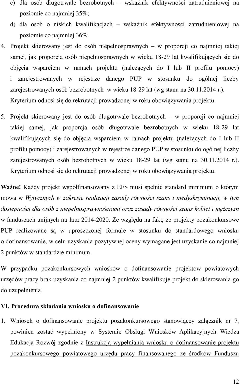 Projekt skierowany jest do osób niepełnosprawnych w proporcji co najmniej takiej samej, jak proporcja osób niepełnosprawnych w wieku 18-29 lat kwalifikujących się do objęcia wsparciem w ramach