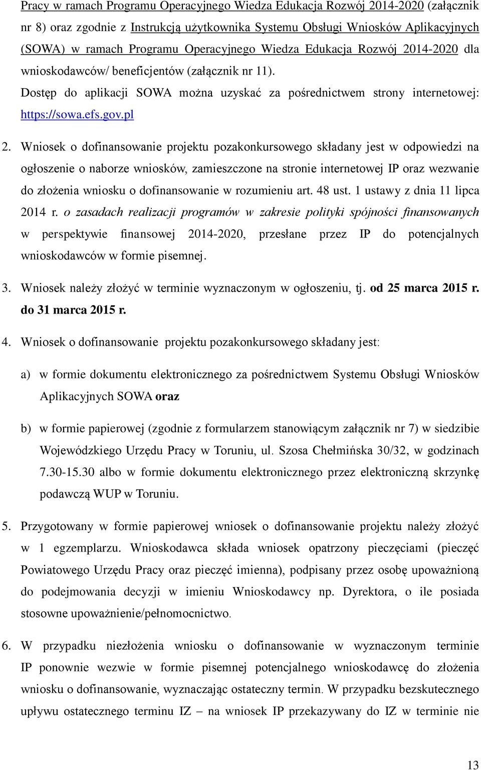 pl 2. Wniosek o dofinansowanie projektu pozakonkursowego składany jest w odpowiedzi na ogłoszenie o naborze wniosków, zamieszczone na stronie internetowej IP oraz wezwanie do złożenia wniosku o