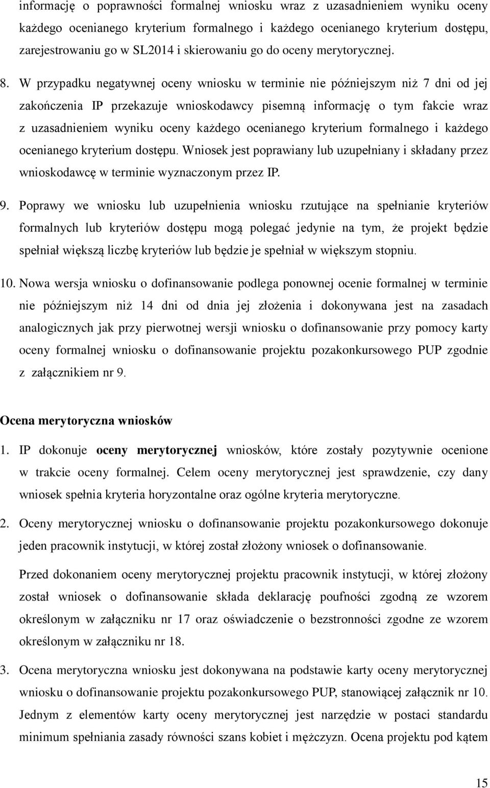 W przypadku negatywnej oceny wniosku w terminie nie późniejszym niż 7 dni od jej zakończenia IP przekazuje wnioskodawcy pisemną informację o tym fakcie wraz z uzasadnieniem wyniku oceny każdego