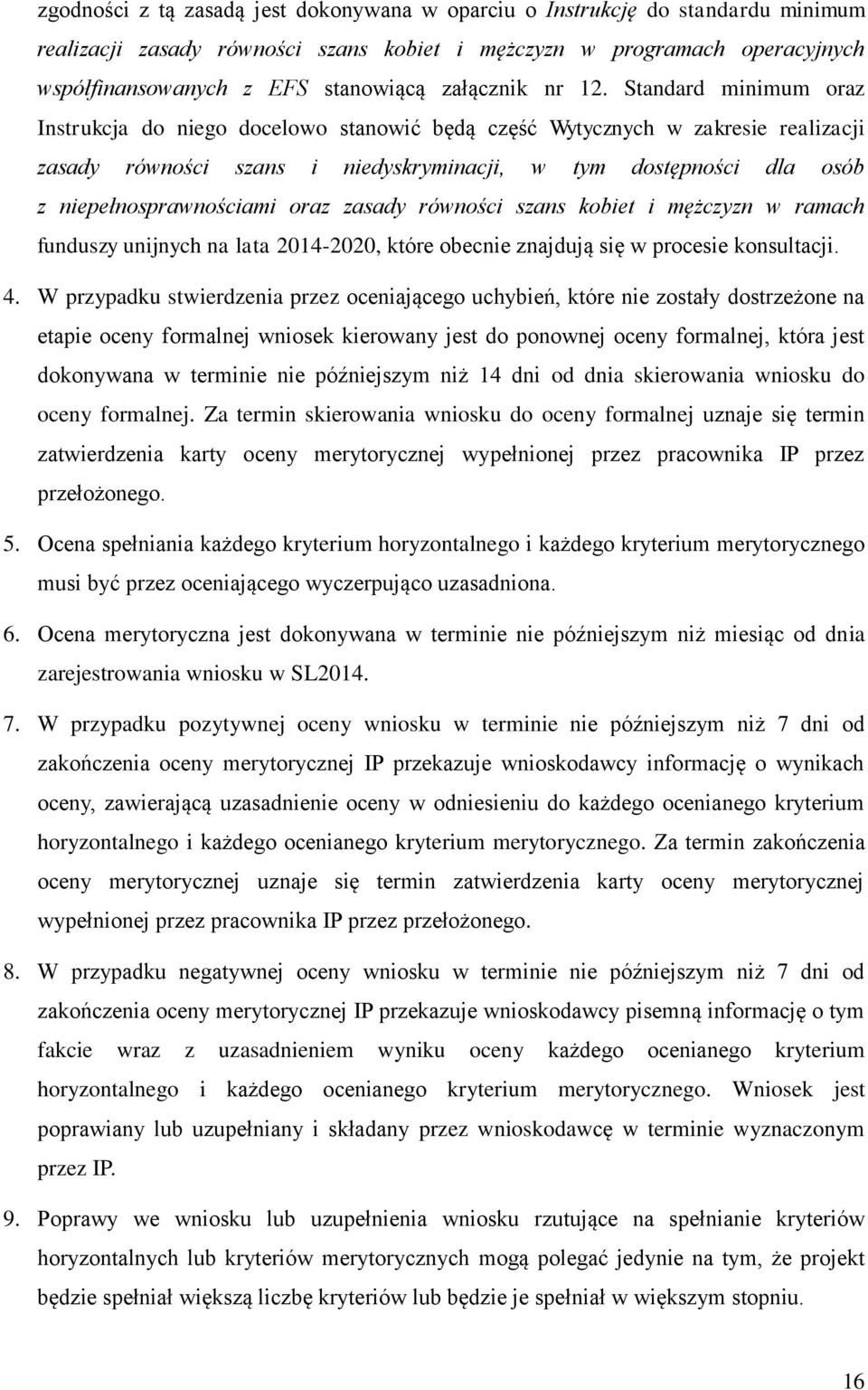 Standard minimum oraz Instrukcja do niego docelowo stanowić będą część Wytycznych w zakresie realizacji zasady równości szans i niedyskryminacji, w tym dostępności dla osób z niepełnosprawnościami