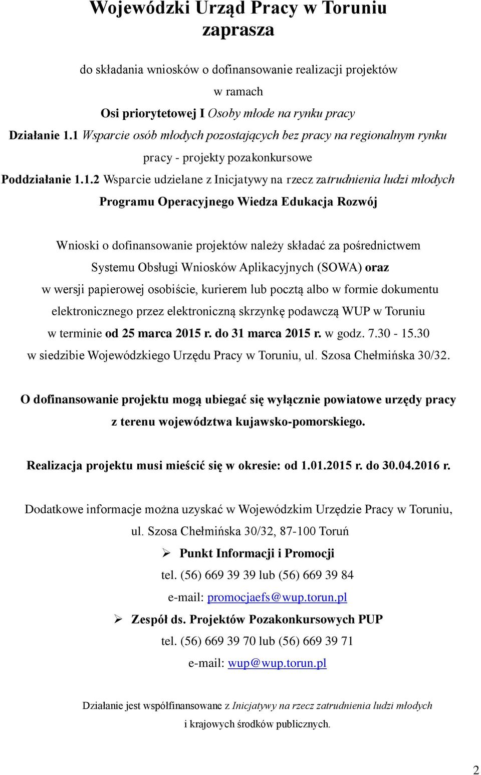 Operacyjnego Wiedza Edukacja Rozwój Wnioski o dofinansowanie projektów należy składać za pośrednictwem Systemu Obsługi Wniosków Aplikacyjnych (SOWA) oraz w wersji papierowej osobiście, kurierem lub