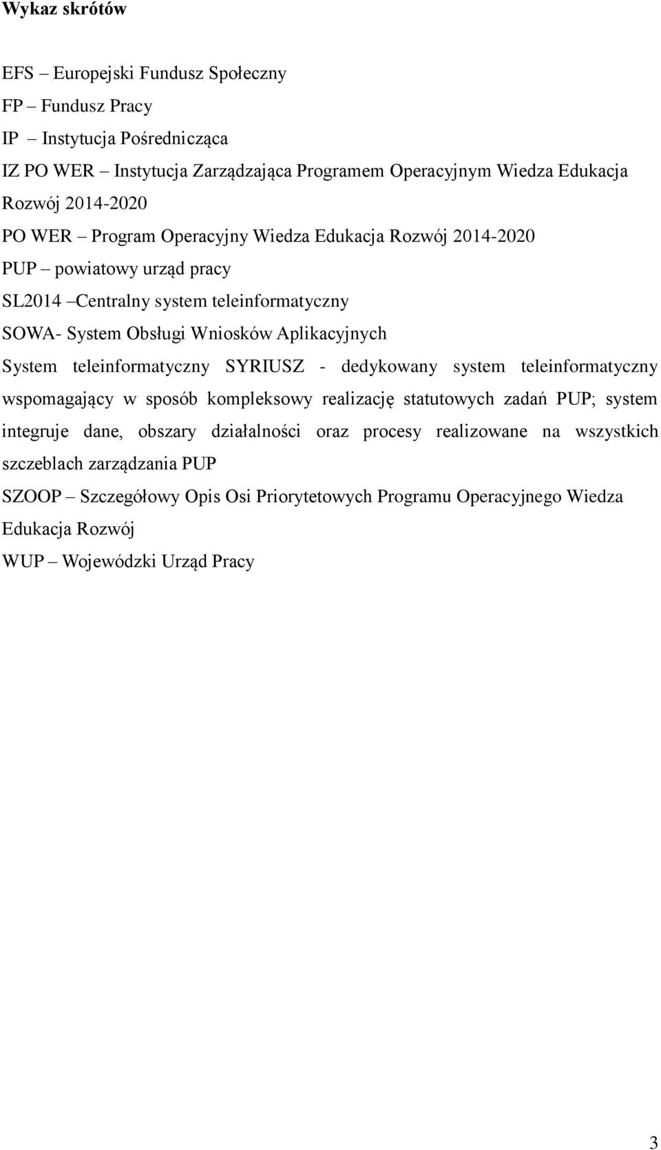 Aplikacyjnych System teleinformatyczny SYRIUSZ - dedykowany system teleinformatyczny wspomagający w sposób kompleksowy realizację statutowych zadań PUP; system integruje dane,