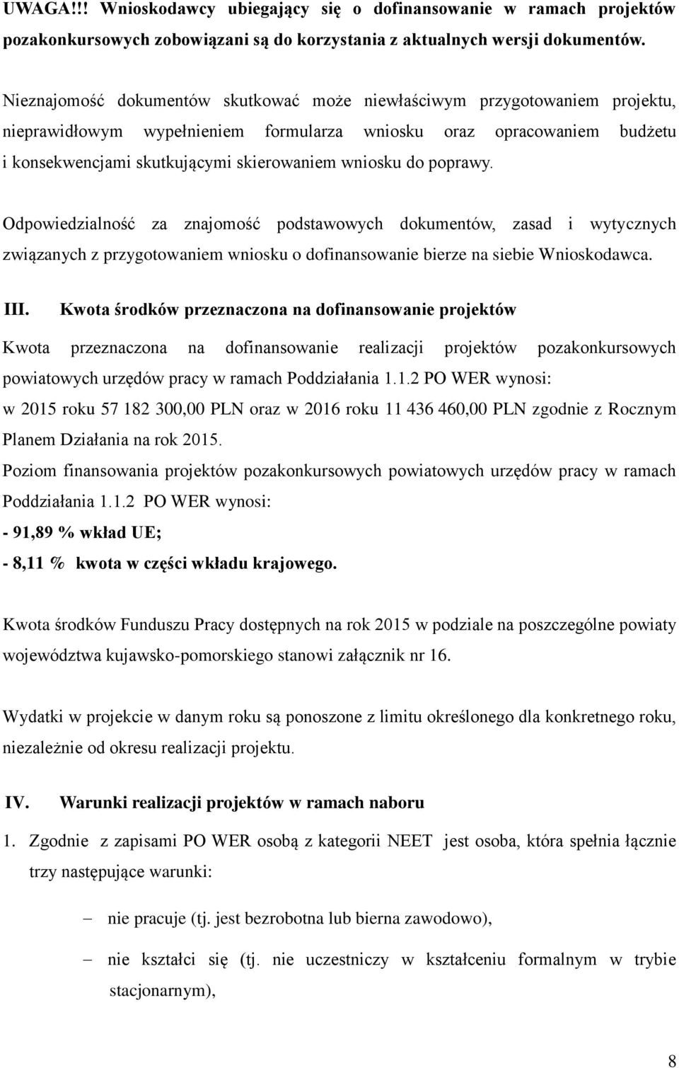 wniosku do poprawy. Odpowiedzialność za znajomość podstawowych dokumentów, zasad i wytycznych związanych z przygotowaniem wniosku o dofinansowanie bierze na siebie Wnioskodawca. III.