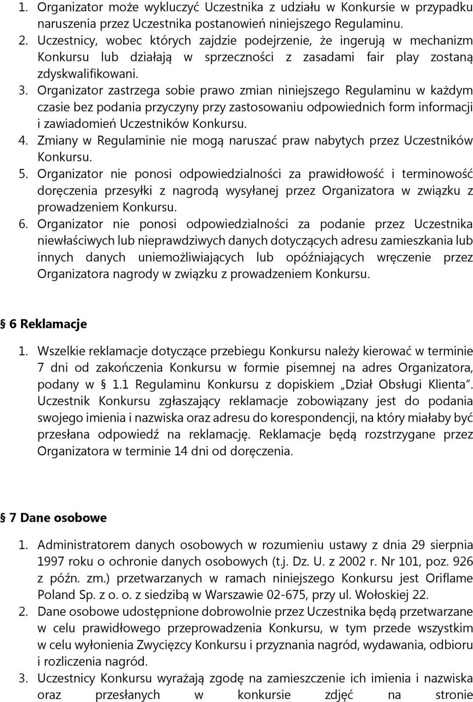 Organizator zastrzega sobie prawo zmian niniejszego Regulaminu w każdym czasie bez podania przyczyny przy zastosowaniu odpowiednich form informacji i zawiadomień Uczestników Konkursu. 4.