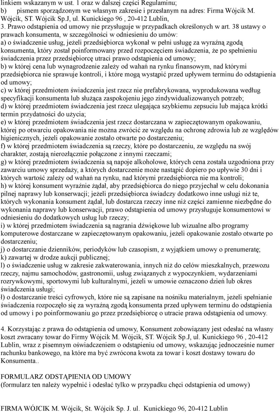 38 ustawy o prawach konsumenta, w szczególności w odniesieniu do umów: a) o świadczenie usług, jeżeli przedsiębiorca wykonał w pełni usługę za wyraźną zgodą konsumenta, który został poinformowany