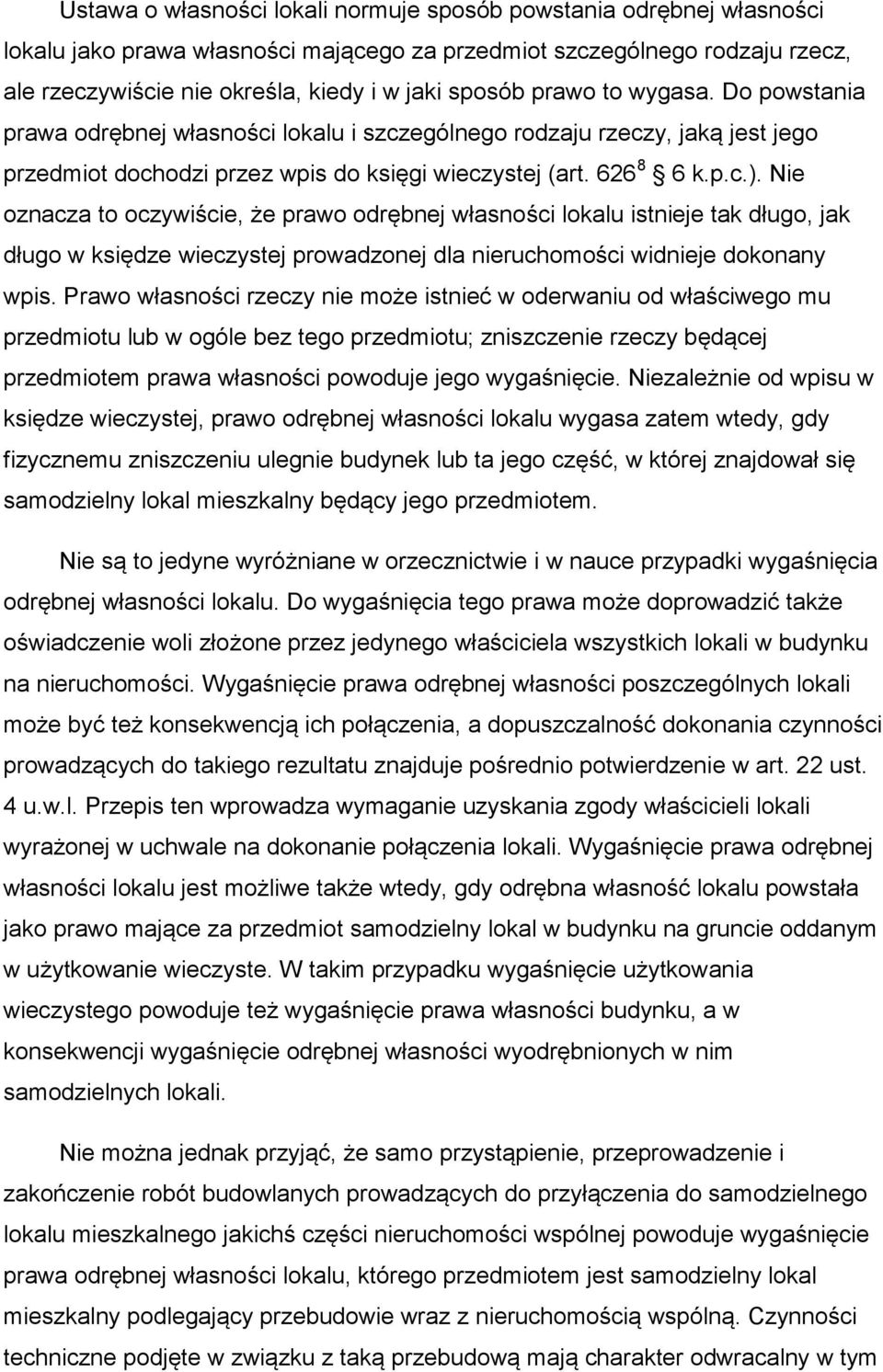 Nie oznacza to oczywiście, że prawo odrębnej własności lokalu istnieje tak długo, jak długo w księdze wieczystej prowadzonej dla nieruchomości widnieje dokonany wpis.