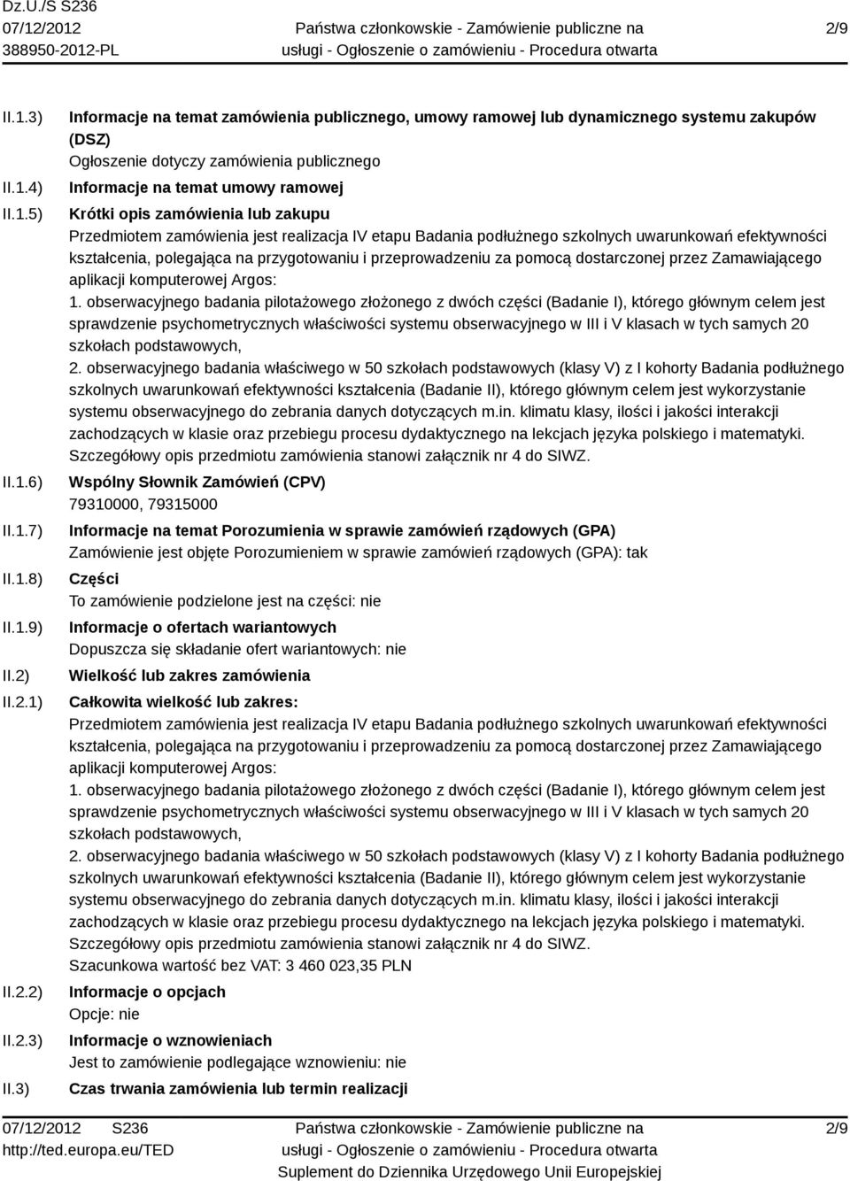 3) Informacje na temat zamówienia publicznego, umowy ramowej lub dynamicznego systemu zakupów (DSZ) Ogłoszenie dotyczy zamówienia publicznego Informacje na temat umowy ramowej Krótki opis zamówienia