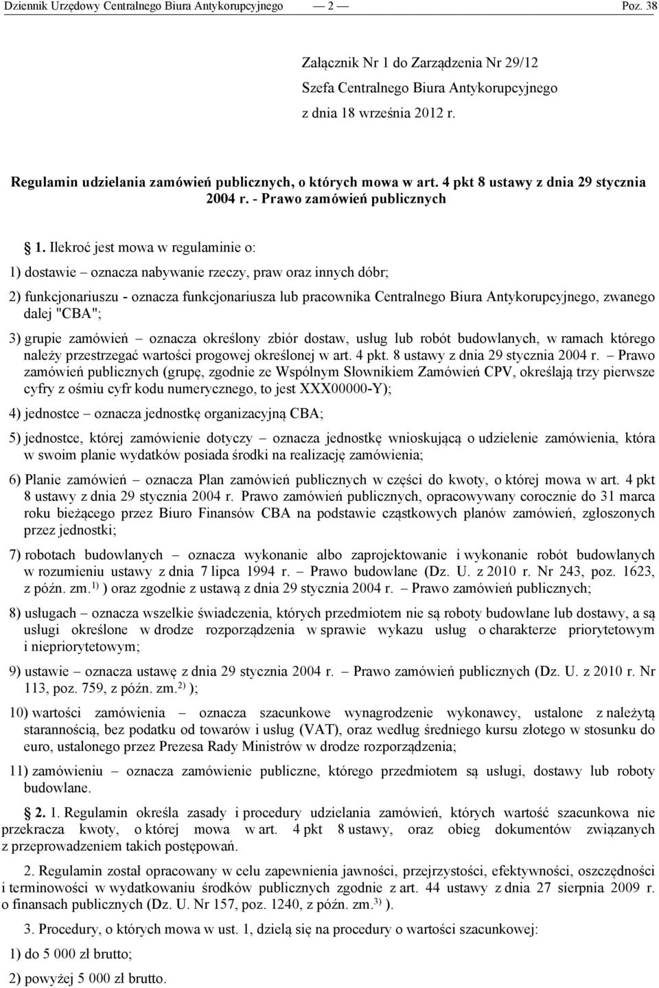 Ilekroć jest mowa w regulaminie o: 1) dostawie oznacza nabywanie rzeczy, praw oraz innych dóbr; 2) funkcjonariuszu - oznacza funkcjonariusza lub pracownika Centralnego Biura Antykorupcyjnego, zwanego