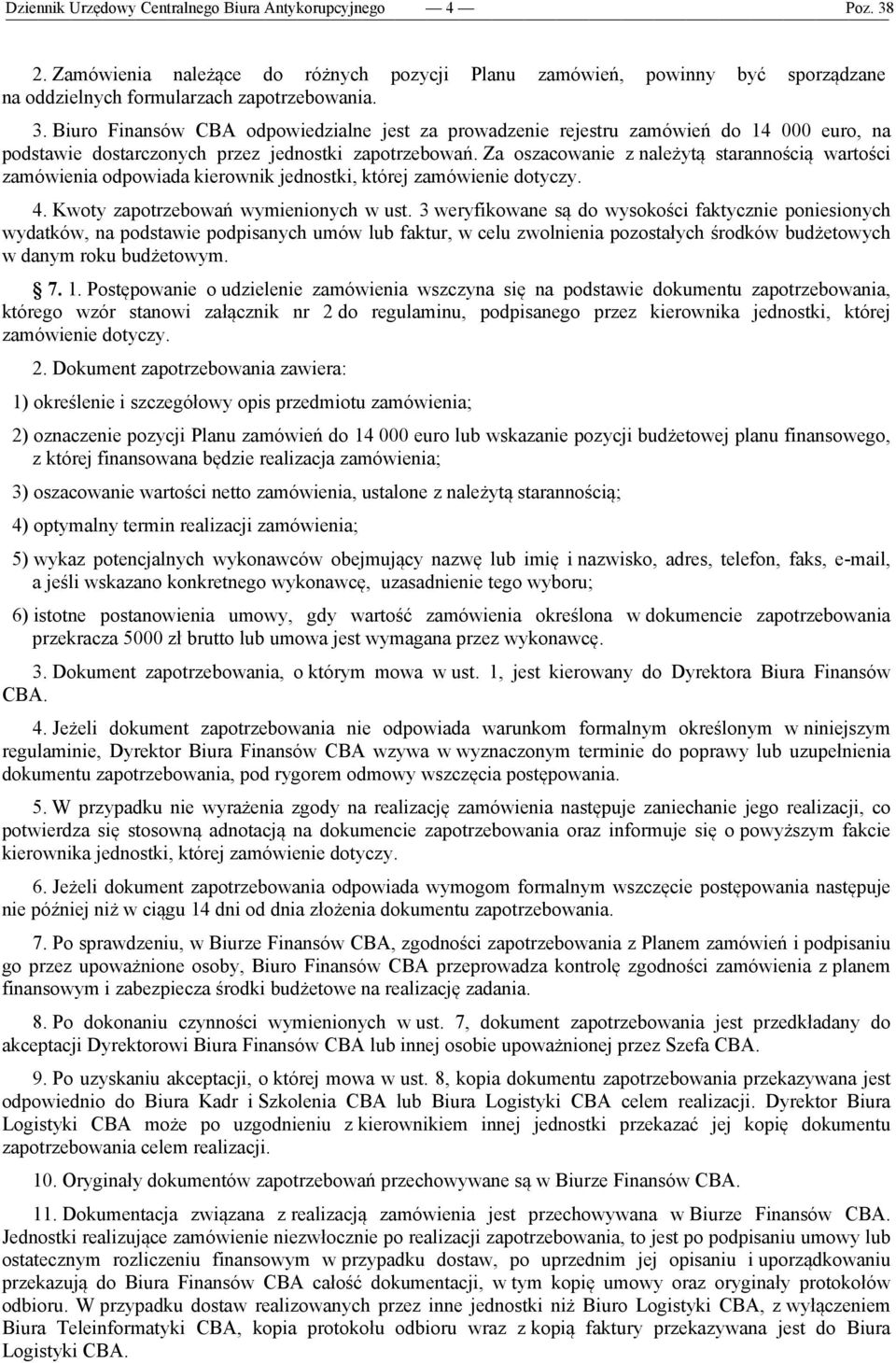 Za oszacowanie z należytą starannością wartości zamówienia odpowiada kierownik jednostki, której zamówienie dotyczy. 4. Kwoty zapotrzebowań wymienionych w ust.