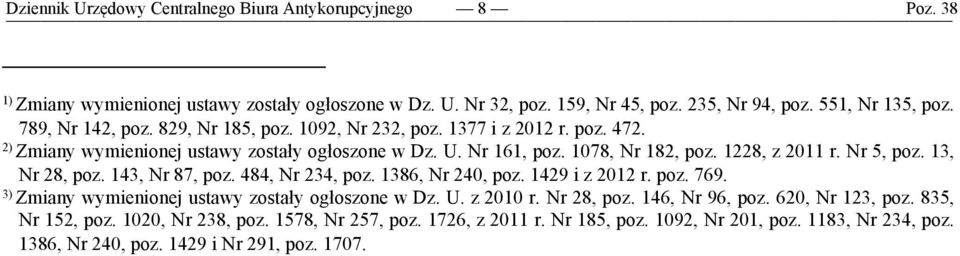 Nr 5, poz. 13, Nr 28, poz. 143, Nr 87, poz. 484, Nr 234, poz. 1386, Nr 240, poz. 1429 i z 2012 r. poz. 769. 3) Zmiany wymienionej ustawy zostały ogłoszone w Dz. U. z 2010 r. Nr 28, poz. 146, Nr 96, poz.