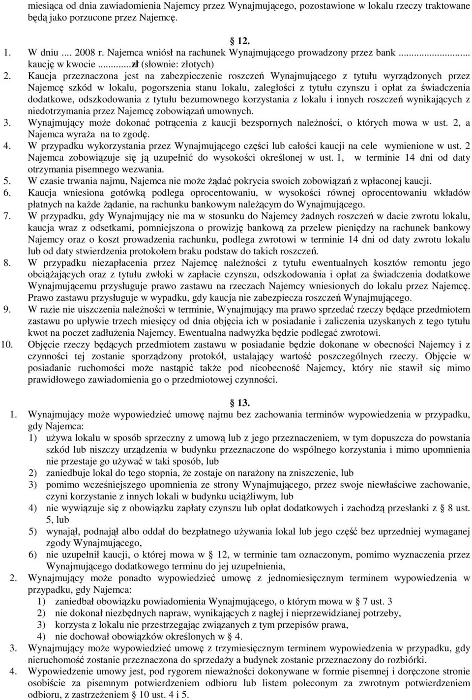 Kaucja przeznaczona jest na zabezpieczenie roszczeń Wynajmującego z tytułu wyrządzonych przez Najemcę szkód w lokalu, pogorszenia stanu lokalu, zaległości z tytułu czynszu i opłat za świadczenia