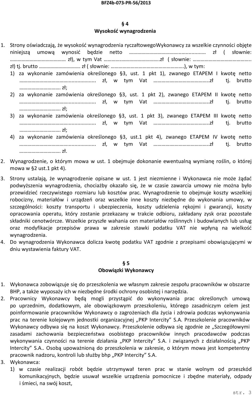 1 pkt 2), zwanego ETAPEM II kwotę netto... zł, w tym Vat...zł tj. brutto. zł; 3) za wykonanie zamówienia określonego 3, ust. 1 pkt 3), zwanego ETAPEM III kwotę netto... zł, w tym Vat...zł tj. brutto. zł; 4) za wykonanie zamówienia określonego 3, ust.