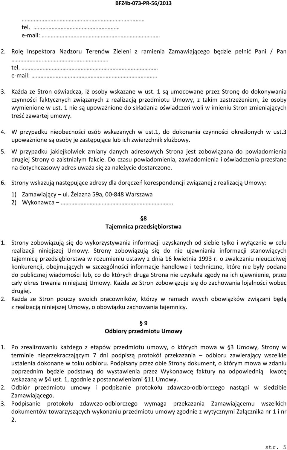 1 nie są upoważnione do składania oświadczeń woli w imieniu Stron zmieniających treść zawartej umowy. 4. W przypadku nieobecności osób wskazanych w ust.1, do dokonania czynności określonych w ust.