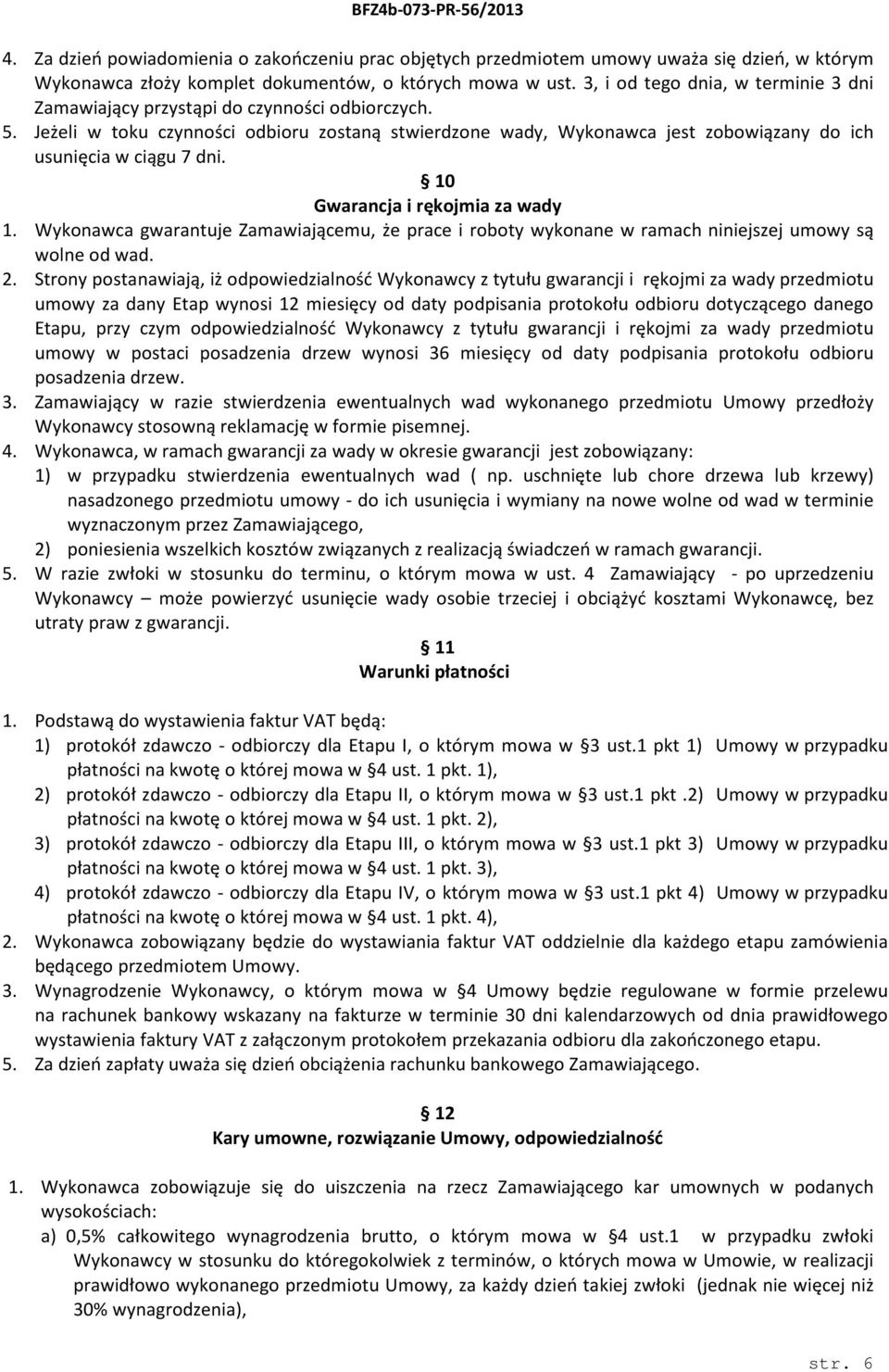 Jeżeli w toku czynności odbioru zostaną stwierdzone wady, Wykonawca jest zobowiązany do ich usunięcia w ciągu 7 dni. 10 Gwarancja i rękojmia za wady 1.