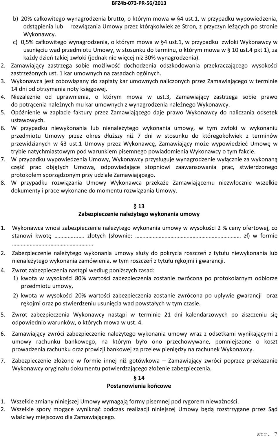 4 pkt 1), za każdy dzień takiej zwłoki (jednak nie więcej niż 30% wynagrodzenia). 2. Zamawiający zastrzega sobie możliwość dochodzenia odszkodowania przekraczającego wysokości zastrzeżonych ust.