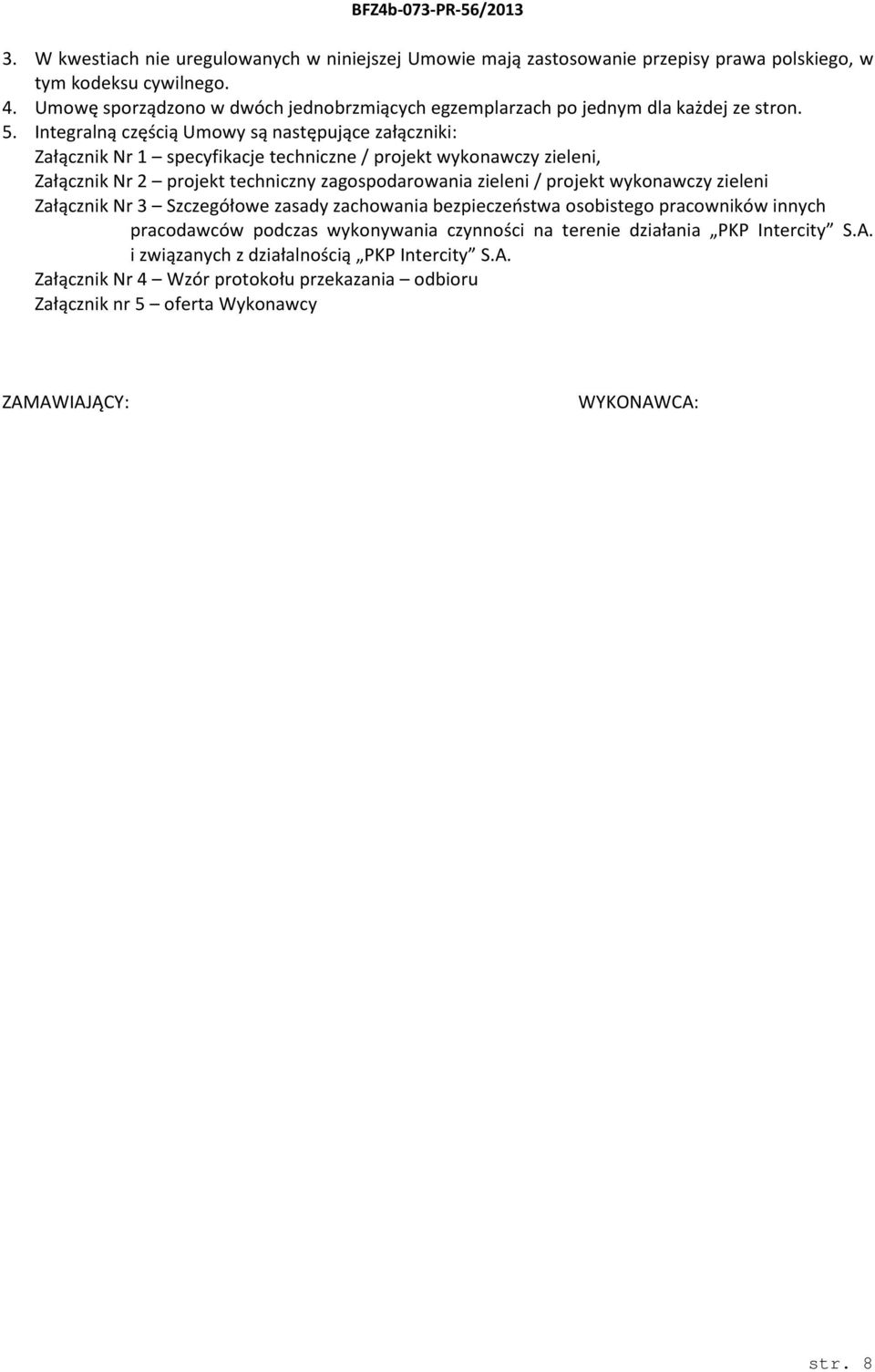 Integralną częścią Umowy są następujące załączniki: Załącznik Nr 1 specyfikacje techniczne / projekt wykonawczy zieleni, Załącznik Nr 2 projekt techniczny zagospodarowania zieleni /