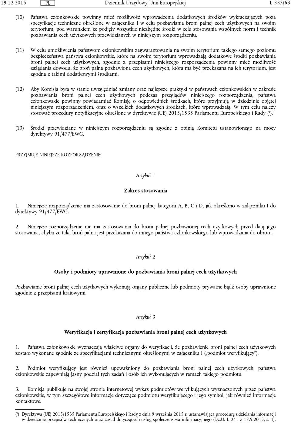 (11) W celu umożliwienia państwom członkowskim zagwarantowania na swoim terytorium takiego samego poziomu bezpieczeństwa państwa członkowskie, które na swoim terytorium wprowadzają dodatkowe środki