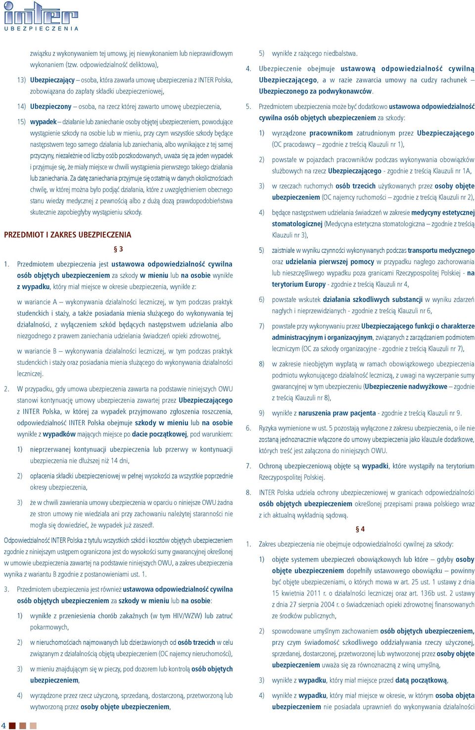 zawarto umowę ubezpieczenia, 15) wypadek działanie lub zaniechanie osoby objętej ubezpieczeniem, powodujące wystąpienie szkody na osobie lub w mieniu, przy czym wszystkie szkody będące następstwem