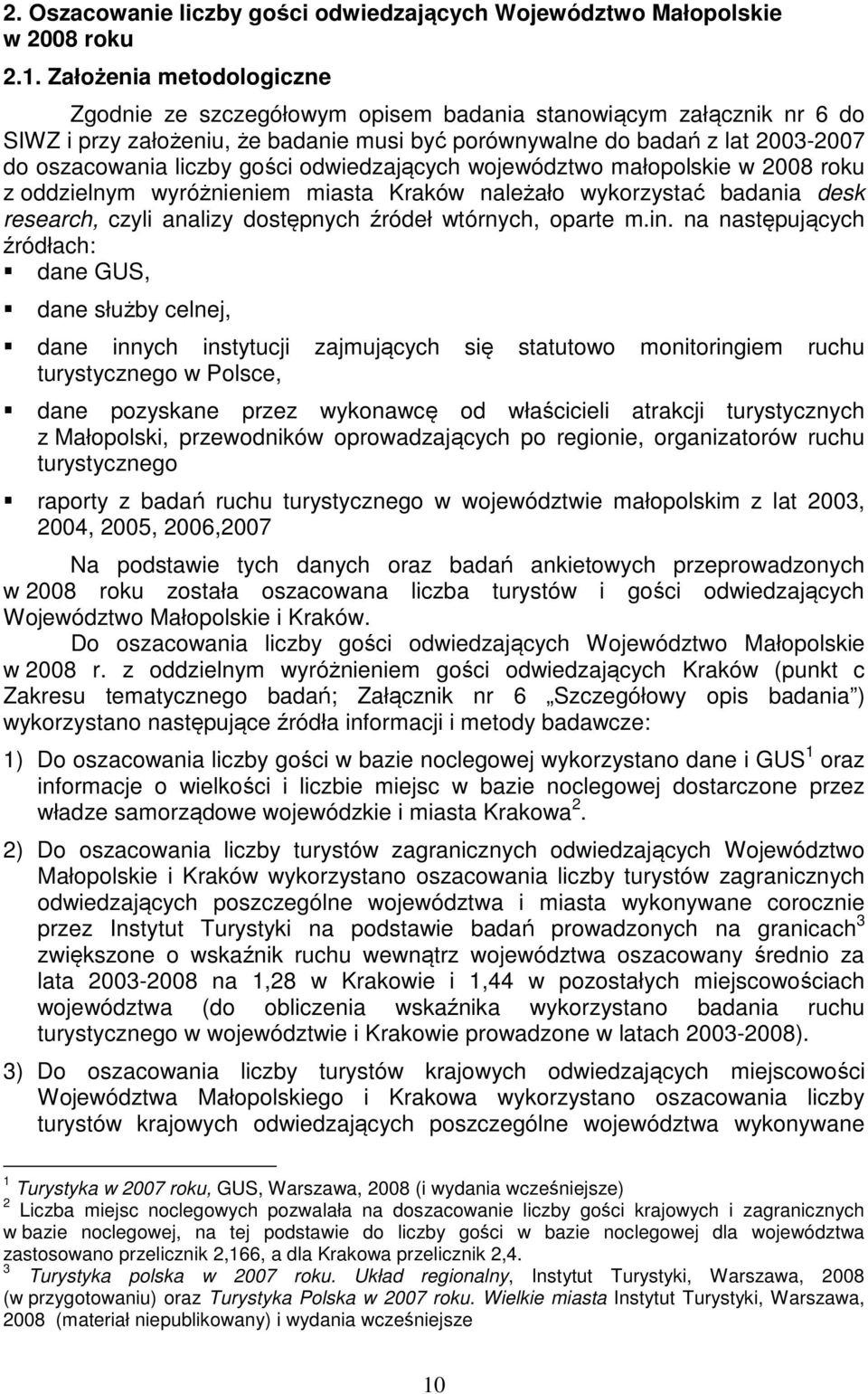 gości odwiedzających województwo małopolskie w 2008 roku z oddzielnym wyróżnieniem miasta Kraków należało wykorzystać badania desk research, czyli analizy dostępnych źródeł wtórnych, oparte m.in.