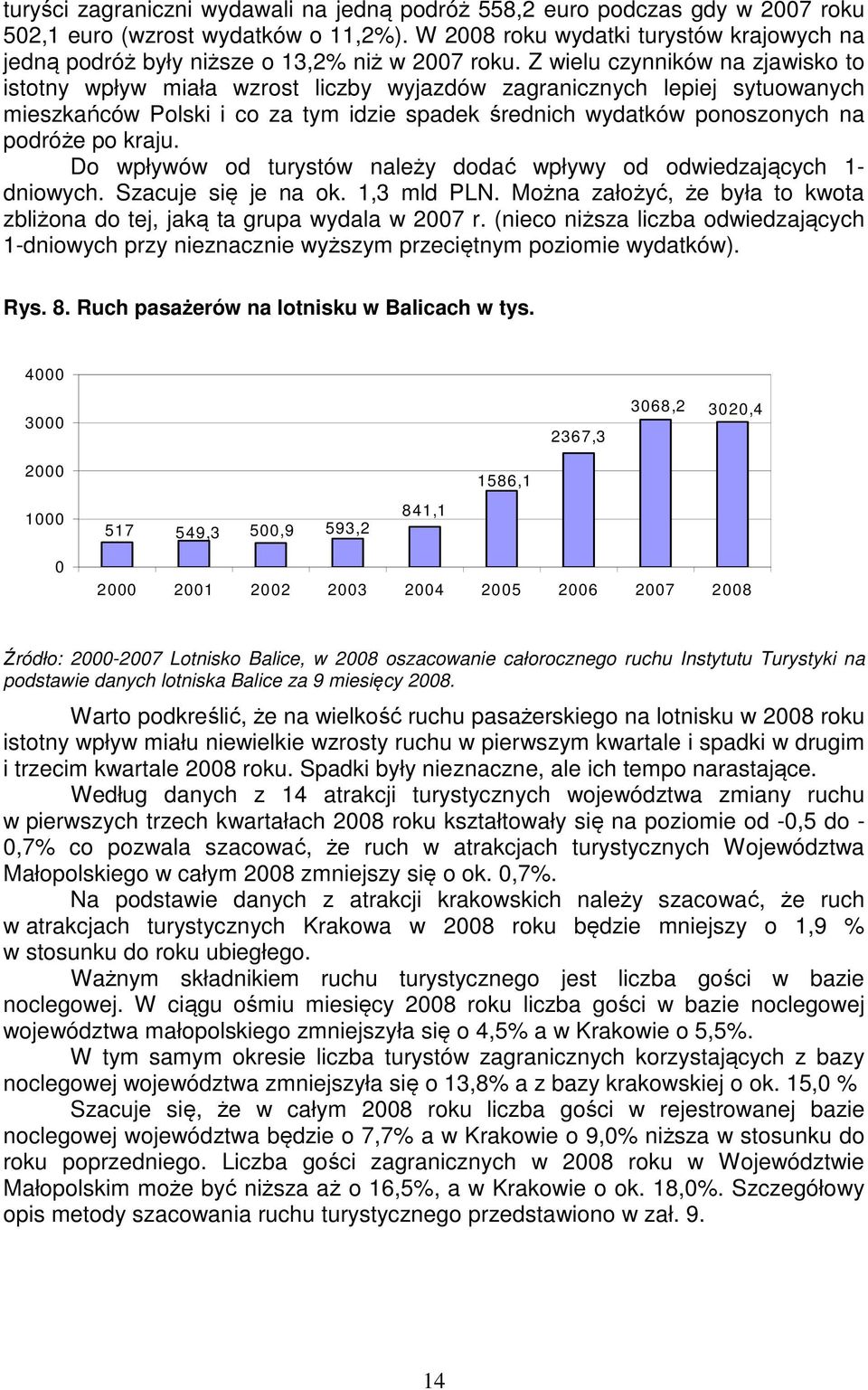Z wielu czynników na zjawisko to istotny wpływ miała wzrost liczby wyjazdów zagranicznych lepiej sytuowanych mieszkańców Polski i co za tym idzie spadek średnich wydatków ponoszonych na podróże po