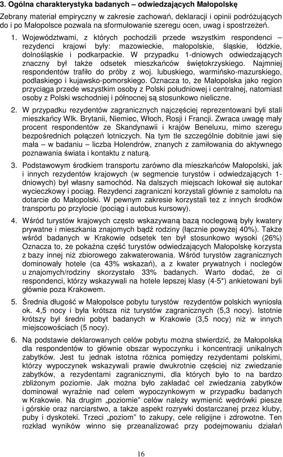 W przypadku 1-dniowych odwiedzających znaczny był także odsetek mieszkańców świętokrzyskiego. Najmniej respondentów trafiło do próby z woj.