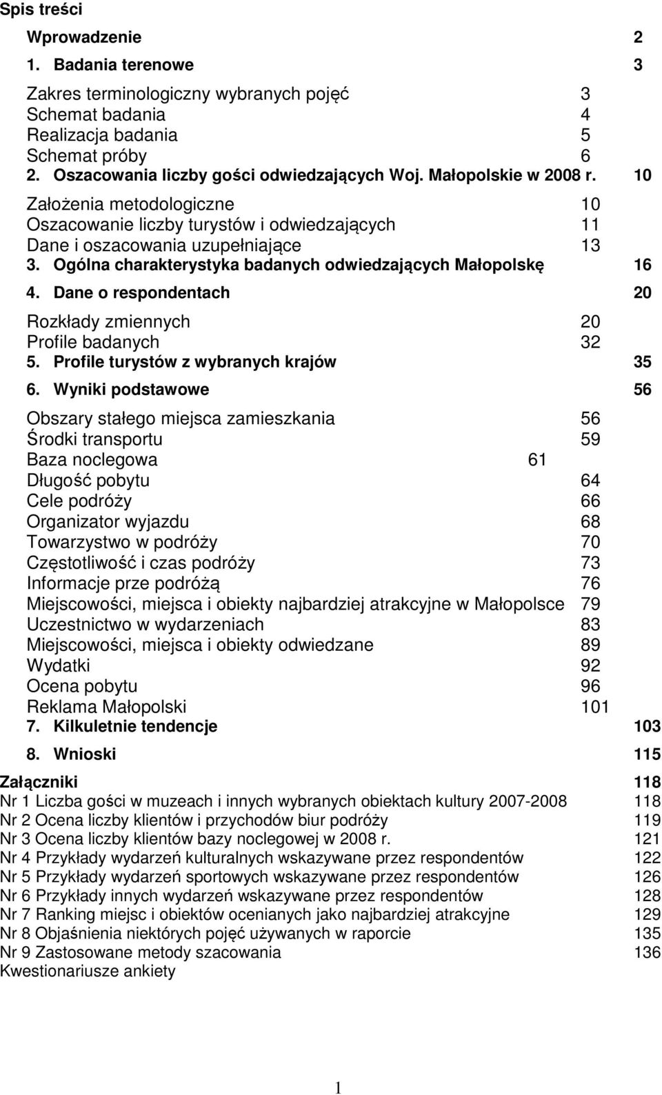 Ogólna charakterystyka badanych odwiedzających Małopolskę 16 4. Dane o respondentach 20 Rozkłady zmiennych 20 Profile badanych 32 5. Profile turystów z wybranych krajów 35 6.