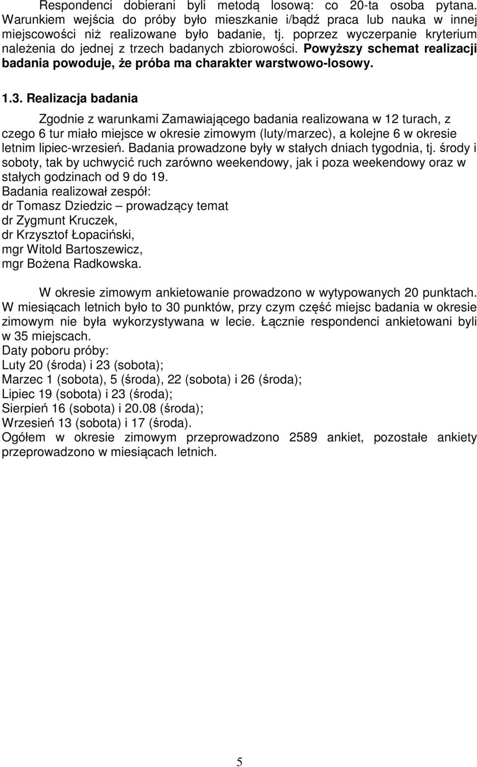 Realizacja badania Zgodnie z warunkami Zamawiającego badania realizowana w 12 turach, z czego 6 tur miało miejsce w okresie zimowym (luty/marzec), a kolejne 6 w okresie letnim lipiec-wrzesień.