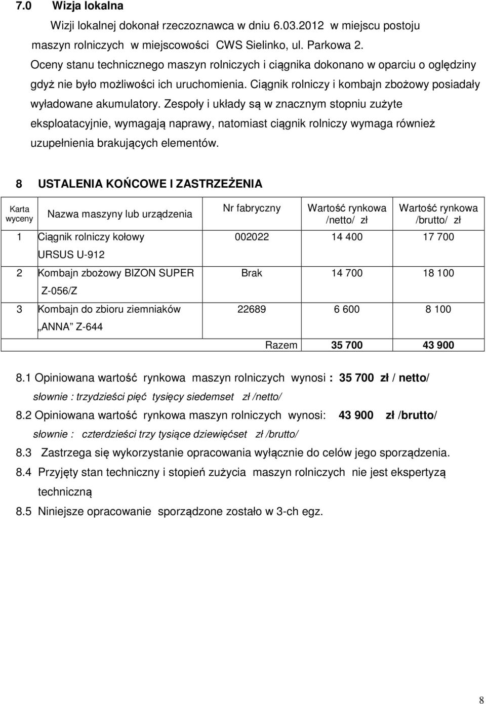 Zespoły i układy są w znacznym stopniu zużyte eksploatacyjnie, wymagają naprawy, natomiast ciągnik rolniczy wymaga również uzupełnienia brakujących elementów.