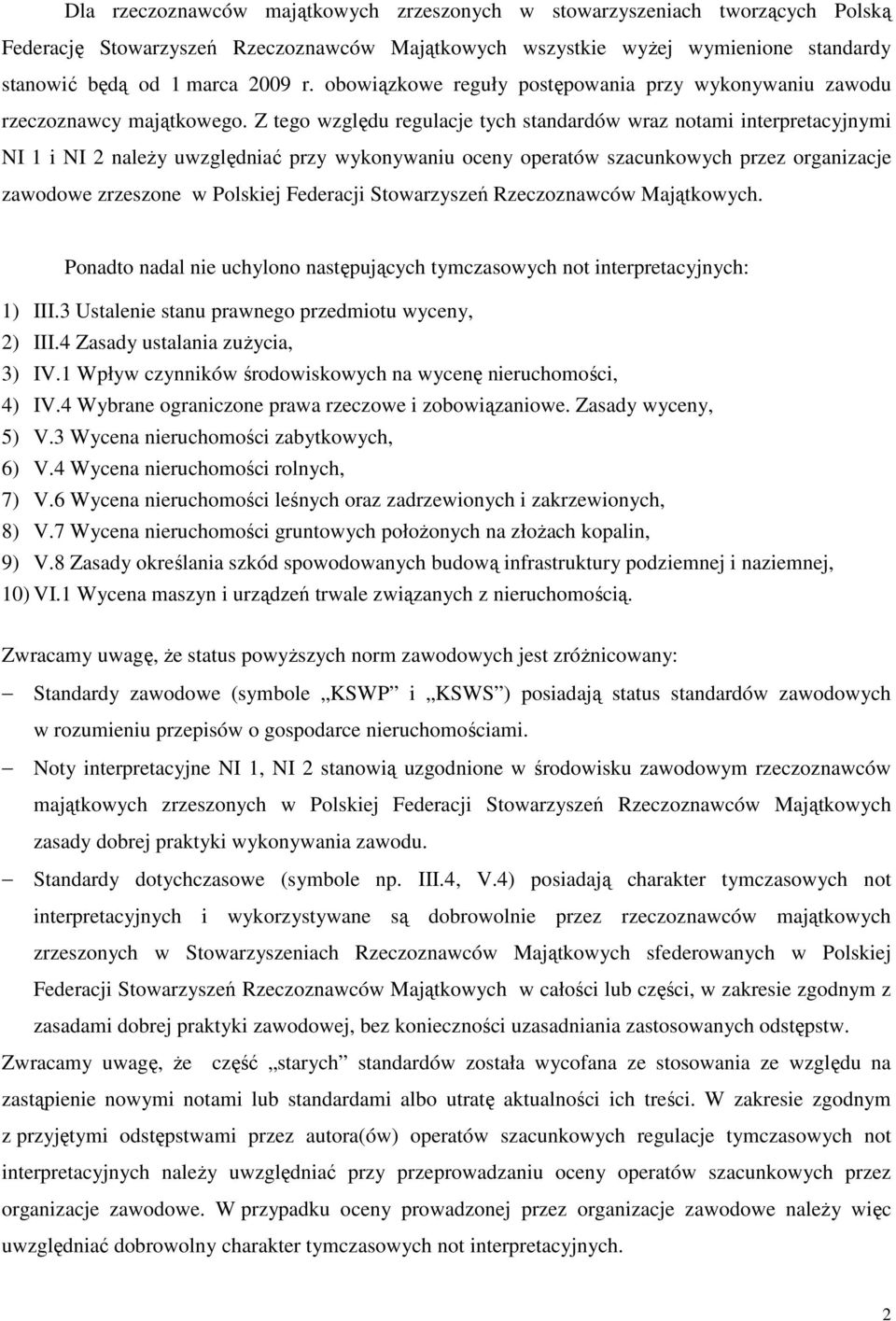 Z tego względu regulacje tych standardów wraz notami interpretacyjnymi NI 1 i NI 2 naleŝy uwzględniać przy wykonywaniu oceny operatów szacunkowych przez organizacje zawodowe zrzeszone w Polskiej