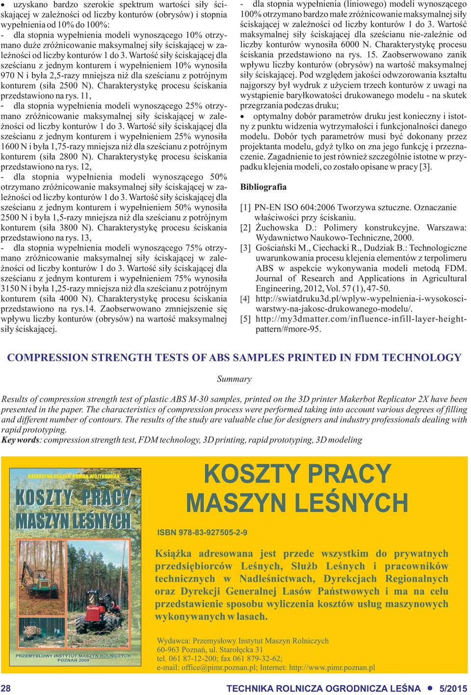 Wartoœæ si³y œciskaj¹cej dla szeœcianu z jednym konturem i wype³nieniem 0% wynosi³a 970 N i by³a,5-razy mniejsza ni dla szeœcianu z potrójnym konturem (si³a 0 N).