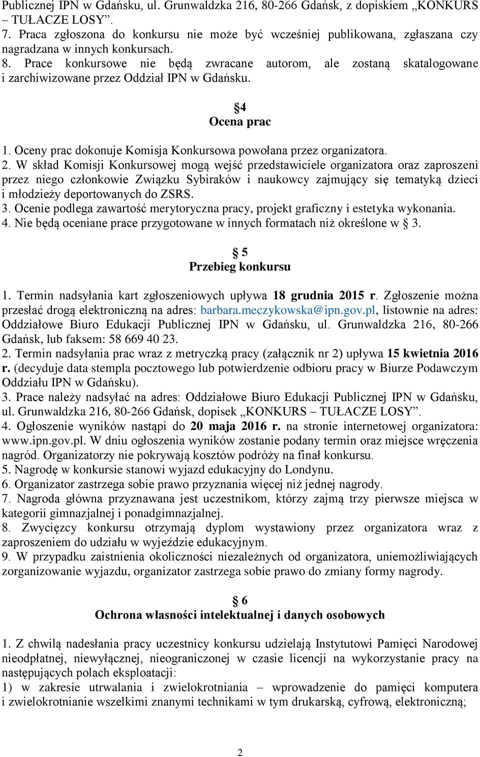 Prace konkursowe nie będą zwracane autorom, ale zostaną skatalogowane i zarchiwizowane przez Oddział IPN w Gdańsku. 4 Ocena prac 1. Oceny prac dokonuje Komisja Konkursowa powołana przez organizatora.